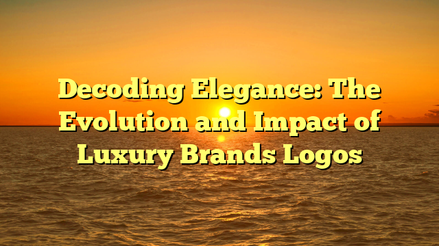 Decoding Elegance: The Evolution and Impact of Luxury Brands Logos